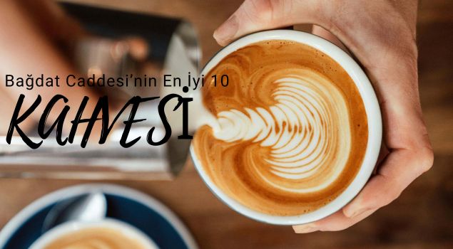 Bağdat Caddesi’nin En İyi Kahvecileri (2026 Güncel 10 Mekân Önerisi)