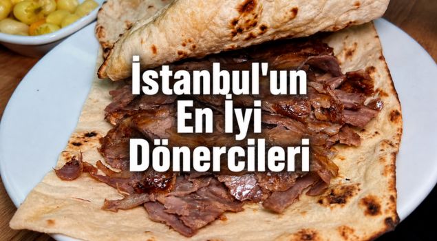 İstanbul’un En İyi 15 Dönercisi: Döner Uğruna Yol Yapılacak Efsane Mekanlar