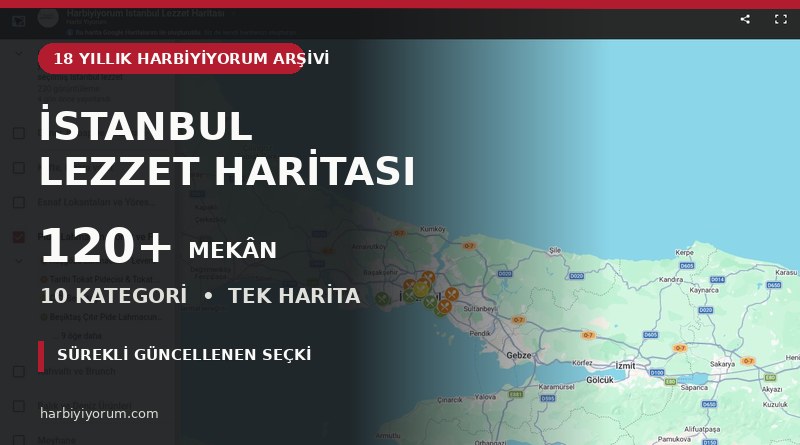 Harbiyiyorum İstanbul Lezzet Haritası – 120+ seçilmiş mekân ve 10 kategori